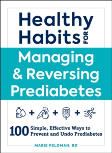 Healthy Habits for Managing & Reversing Prediabetes : 100 Simple, Effective Ways to Prevent and Undo Prediabetes