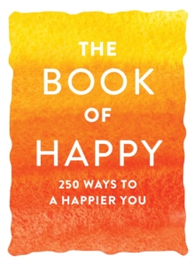The Book of Happy : 250 Ways to a Happier You, Paperback / softback Book The Book of Happy : 250 Ways to a Happier You, Paperback / softback Book