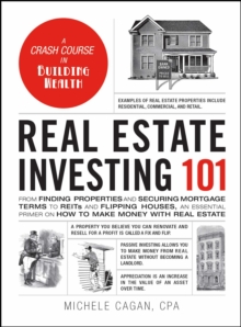 Real Estate Investing 101 : From Finding Properties and Securing Mortgage Terms to REITs and Flipping Houses, an Essential Primer on How to Make Money with Real Estate