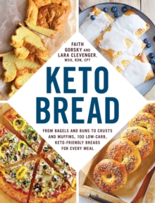 Keto Bread : From Bagels and Buns to Crusts and Muffins, 100 Low-Carb, Keto-Friendly Breads for Every Meal