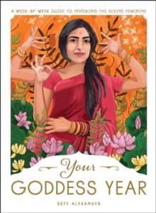 Your Goddess Year : A Week-by-Week Guide to Invoking the Divine Feminine