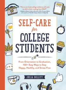 Self-Care for College Students : From Orientation to Graduation, 150+ Easy Ways to Stay Happy, Healthy, and Stress-Free