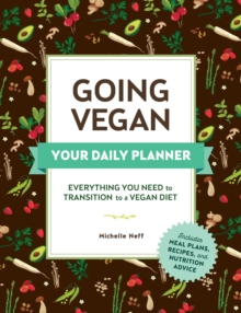 Going Vegan: Your Daily Planner : Everything You Need to Transition to a Vegan Diet