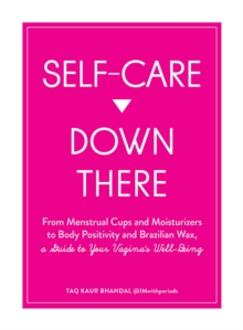 Self-Care Down There : From Menstrual Cups and Moisturizers to Body Positivity and Brazilian Wax, a Guide to Your Vagina's Well-Being, Paperback / softback Book Self-Care Down There : From Menstrual Cups and Moisturizers to Body Positivity and Brazilian Wax, a Guide to Your Vagina's Well-Being, Paperback / softback Book