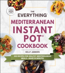 The Everything Mediterranean Instant Pot(R) Cookbook : 300 Recipes for Healthy Mediterranean Meals-Made in Minutes