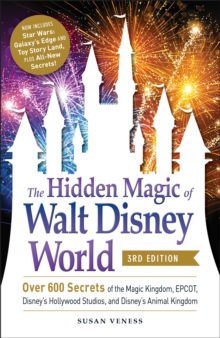 The Hidden Magic of Walt Disney World, 3rd Edition : Over 600 Secrets of the Magic Kingdom, Epcot, Disney's Hollywood Studios, and Disney's Animal Kingdom