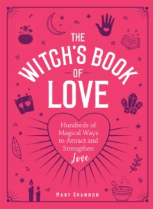 The Witch's Book of Love : Hundreds of Magical Ways to Attract and Strengthen Love