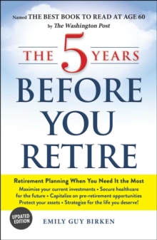 The 5 Years Before You Retire, Updated Edition : Retirement Planning When You Need It the Most