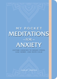 My Pocket Meditations for Anxiety : Anytime Exercises to Reduce Stress, Ease Worry, and Invite Calm