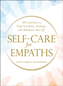 Self-Care for Empaths : 100 Activities to Help You Relax, Recharge, and Rebalance Your Life