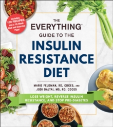 The Everything Guide to the Insulin Resistance Diet : Lose Weight, Reverse Insulin Resistance, and Stop Pre-Diabetes