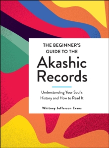 The Beginner's Guide to the Akashic Records : Understanding Your Soul's History and How to Read It