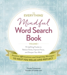 The Everything Mindful Word Search Book, Volume 1 : 75 Uplifting Puzzles to Reduce Stress, Improve Focus, and Sharpen Your Mind