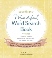 The Everything Mindful Word Search Book, Volume 2 : 75 Uplifting Puzzles to Reduce Stress, Improve Focus, and Sharpen Your Mind