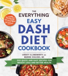 The Everything Easy DASH Diet Cookbook : 200 Quick and Easy Recipes for Weight Loss and Better Health