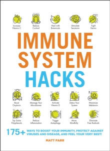 Immune System Hacks : 175+ Ways to Boost Your Immunity, Protect Against Viruses and Disease, and Feel Your Very Best!