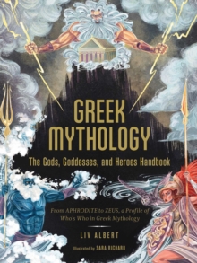 Greek Mythology: The Gods, Goddesses, and Heroes Handbook : From Aphrodite to Zeus, a Profile of Who's Who in Greek Mythology