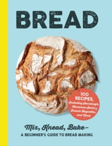 Bread : Mix, Knead, Bake-A Beginner's Guide to Bread Making