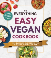 The Everything Easy Vegan Cookbook : 200 Quick and Easy Recipes for a Healthy, Plant-Based Diet