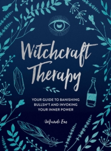 Witchcraft Therapy : Your Guide to Banishing Bullsh*t and Invoking Your Inner Power