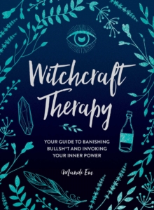 Witchcraft Therapy : Your Guide to Banishing Bullsh*t and Invoking Your Inner Power