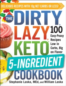 The DIRTY, LAZY, KETO 5-Ingredient Cookbook : 100 Easy-Peasy Recipes Low in Carbs, Big on Flavor