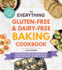 The Everything Gluten-Free & Dairy-Free Baking Cookbook : 200 Recipes for Delicious Baked Goods Without Gluten or Dairy