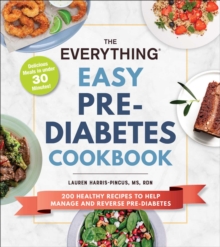 The Everything Easy Pre-Diabetes Cookbook : 200 Healthy Recipes to Help Reverse and Manage Pre-Diabetes