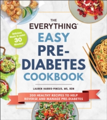 The Everything Easy Pre-Diabetes Cookbook : 200 Healthy Recipes to Help Reverse and Manage Pre-Diabetes