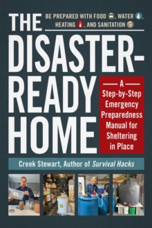 The Disaster-Ready Home : A Step-by-Step Emergency Preparedness Manual for Sheltering in Place