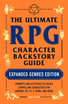 The Ultimate RPG Character Backstory Guide: Expanded Genres Edition : Prompts and Activities to Create Compelling Characters for Horror, Sci-Fi, X-Punk, and More