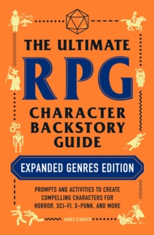 The Ultimate RPG Character Backstory Guide: Expanded Genres Edition : Prompts and Activities to Create Compelling Characters for Horror, Sci-Fi, X-Punk, and More