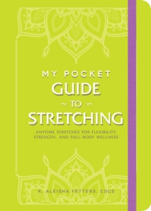 My Pocket Guide to Stretching : Anytime Stretches for Flexibility, Strength, and Full-Body Wellness