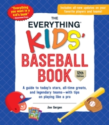 The Everything Kids' Baseball Book, 12th Edition : A Guide to Today's Stars, All-Time Greats, and Legendary Teams-with Tips on Playing Like a Pro