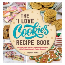 The "I Love Cookies" Recipe Book : From Rolled Sugar Cookies to Snickerdoodles and More, 100 of Your Favorite Cookie Recipes!