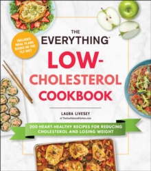 The Everything Low-Cholesterol Cookbook : 200 Heart-Healthy Recipes for Reducing Cholesterol and Losing Weight