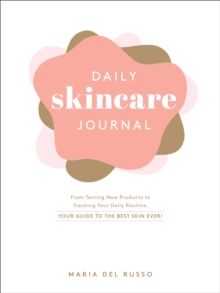 Daily Skincare Journal : From Testing New Products to Tracking Your Daily Routine, Your Guide to the Best Skin Ever!