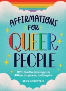 Affirmations for Queer People : 100+ Positive Messages to Affirm, Empower, and Inspire