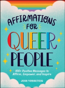 Affirmations for Queer People : 100+ Positive Messages to Affirm, Empower, and Inspire