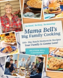 Mama Bell's Big Family Cooking : 100+ Big-Batch Homestyle Recipes Your Family Is Gonna Love!