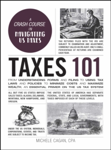 Taxes 101 : From Understanding Forms and Filing to Using Tax Laws and Policies to Minimize Costs and Maximize Wealth, an Essential Primer on the US Tax System