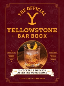 The Official Yellowstone Bar Book : 75 Cocktails to Enjoy after the Work's Done