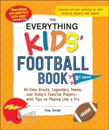 The Everything Kids' Football Book, 8th Edition : All-Time Greats, Legendary Teams, and Today's Favorite Playerswith Tips on Playing Like a Pro