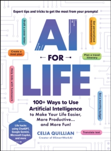 AI for Life : 100+ Ways to Use Artificial Intelligence to Make Your Life Easier, More Productiveand More Fun!