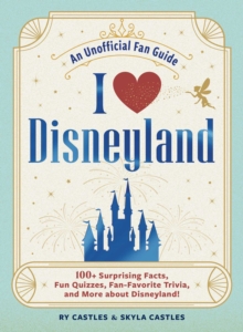 I Love Disneyland : 100+ Surprising Facts, Fun Quizzes, Fan-Favorite Trivia, and More about Disneyland!