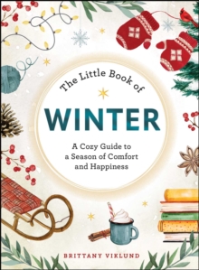 The Little Book of Winter : A Cozy Guide to a Season of Comfort and Happiness