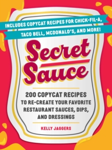 Adams Media Corporation Secret Sauce , 200 Copycat Recipes To Re-Create Your Favorite Restaurant Sauces, Dips, And Dressings