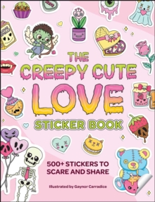 The Creepy Cute Love Sticker Book : 500+ Stickers to Scare and Share