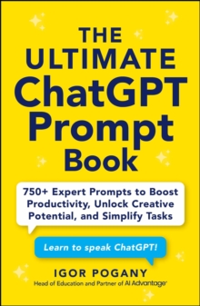 The Ultimate ChatGPT Prompt Book : 750+ Expert Prompts to Boost Productivity, Unlock Creative Potential, and Simplify Tasks