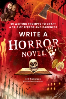 Write a Horror Novel : 99 Writing Prompts to Craft a Tale of Terror and Darkness